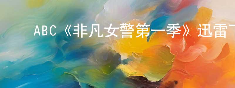 ﻿曾瑞金发布﻿ABC《非凡女警第一季》迅雷下载/在线观看/百度云-犯罪/历史载-美剧天堂